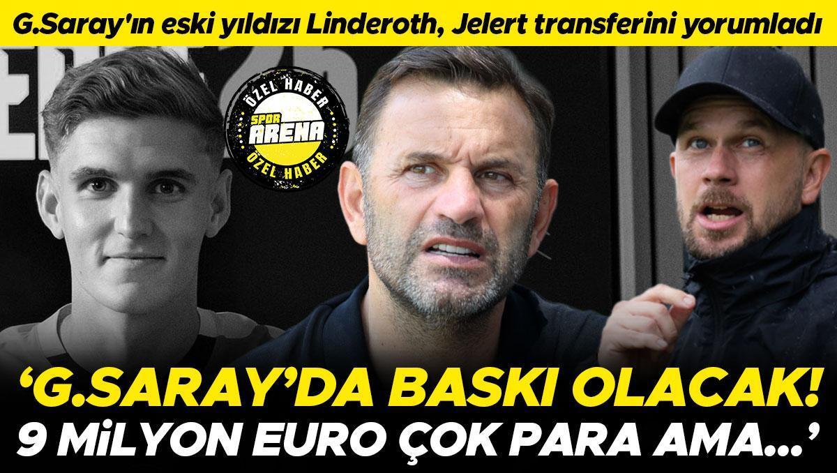Galatasaray’ın eski yıldızı Tobias Linderoth’tan Elias Jelert yorumu: ‘9 milyon euro çok ama…’